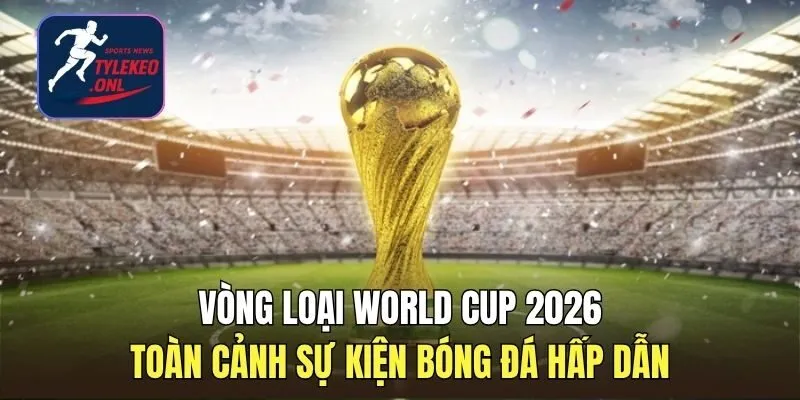 Vòng Loại World Cup 2026: Toàn Cảnh Sự Kiện Bóng Đá Hấp Dẫn